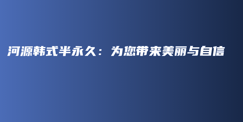 河源韓式半永久：為您帶來美麗與自信插圖