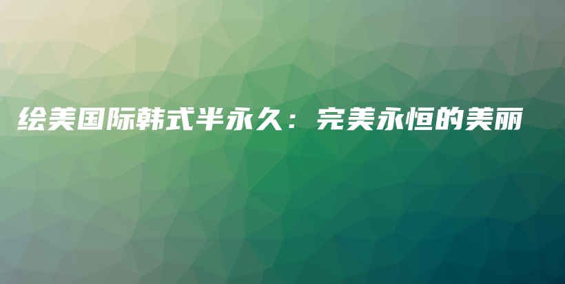 繪美國際韓式半永久：完美永恒的美麗插圖