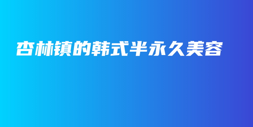 杏林鎮(zhèn)的韓式半永久美容插圖