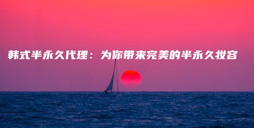 韓式半永久代理：為你帶來(lái)完美的半永久妝容插圖