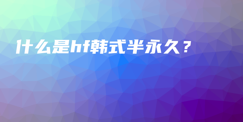 什么是hf韓式半永久？插圖