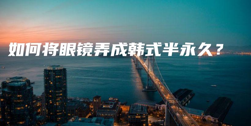 如何將眼鏡弄成韓式半永久？插圖