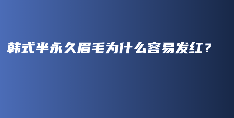 韓式半永久眉毛為什么容易發(fā)紅？插圖