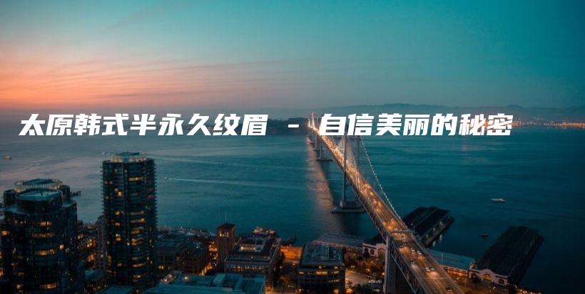 太原韓式半永久紋眉 – 自信美麗的秘密插圖