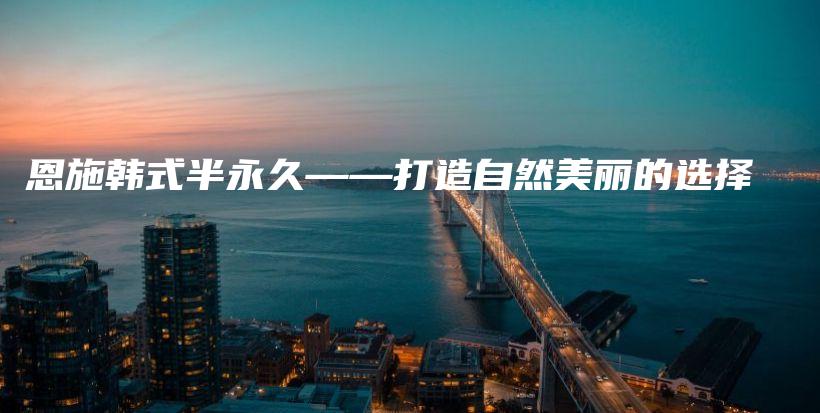 恩施韓式半永久——打造自然美麗的選擇插圖