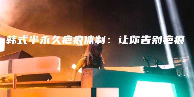 韓式半永久疤痕體制：讓你告別疤痕插圖