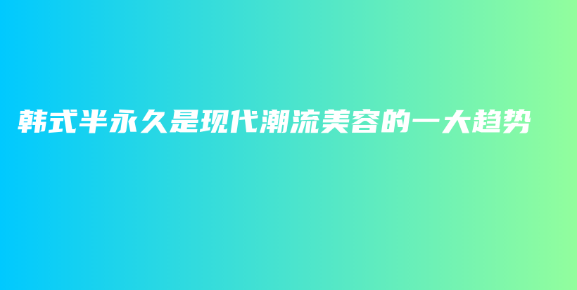 韓式半永久是現(xiàn)代潮流美容的一大趨勢插圖