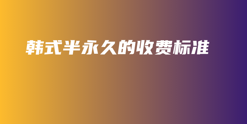 韓式半永久的收費(fèi)標(biāo)準(zhǔn)插圖