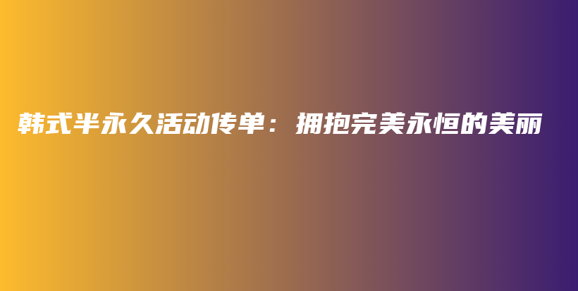 韓式半永久活動(dòng)傳單：擁抱完美永恒的美麗插圖