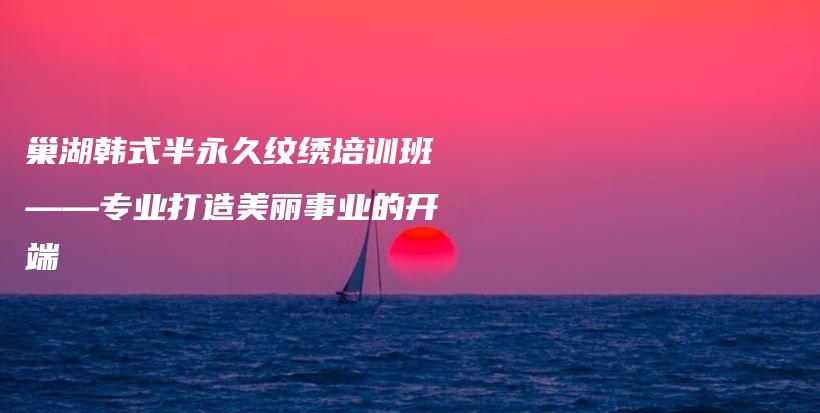巢湖韓式半永久紋繡培訓(xùn)班——專業(yè)打造美麗事業(yè)的開端插圖