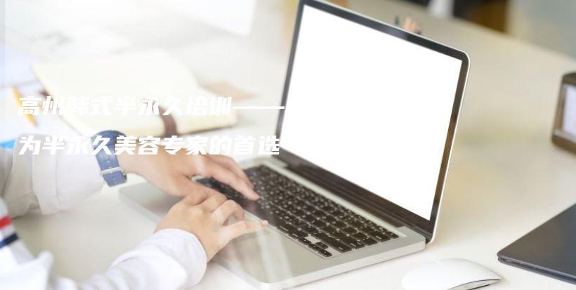 高州韓式半永久培訓(xùn)——成為半永久美容專家的首選插圖