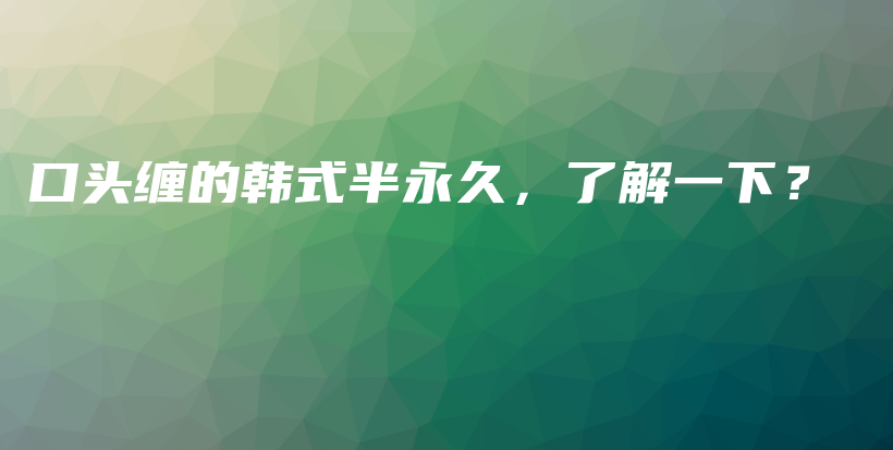 口頭纏的韓式半永久，了解一下？插圖