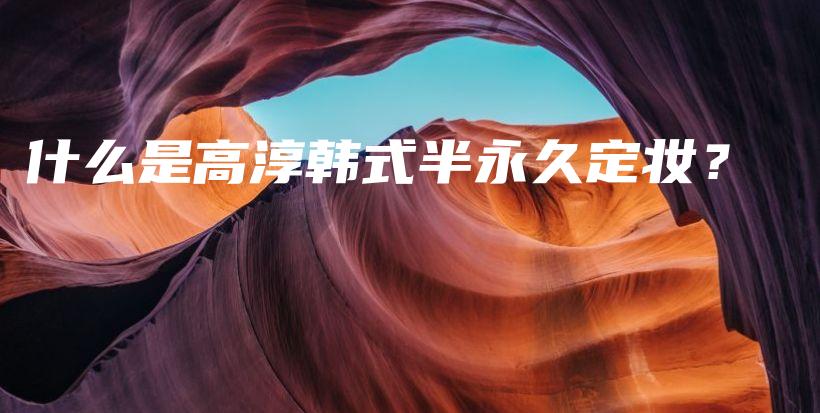 什么是高淳韓式半永久定妝？插圖