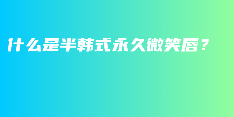 什么是半韓式永久微笑唇？插圖
