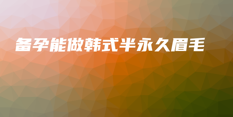 備孕能做韓式半永久眉毛插圖