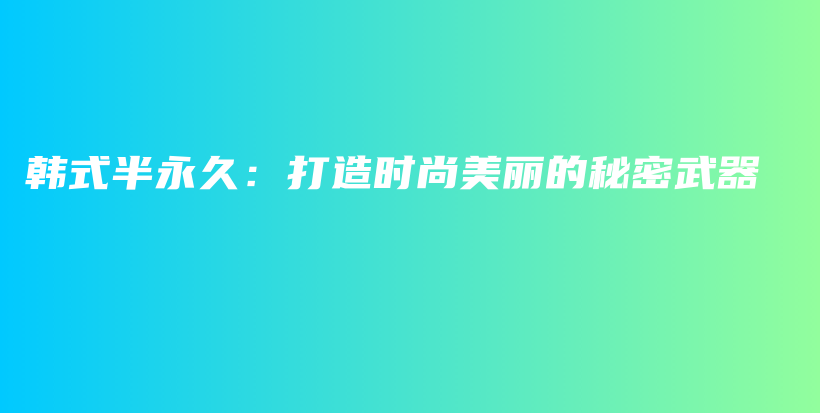 韓式半永久：打造時尚美麗的秘密武器插圖