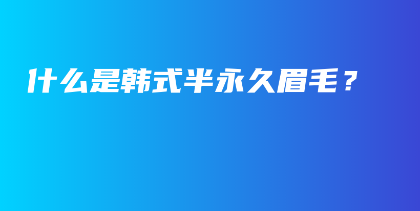 什么是韓式半永久眉毛？插圖