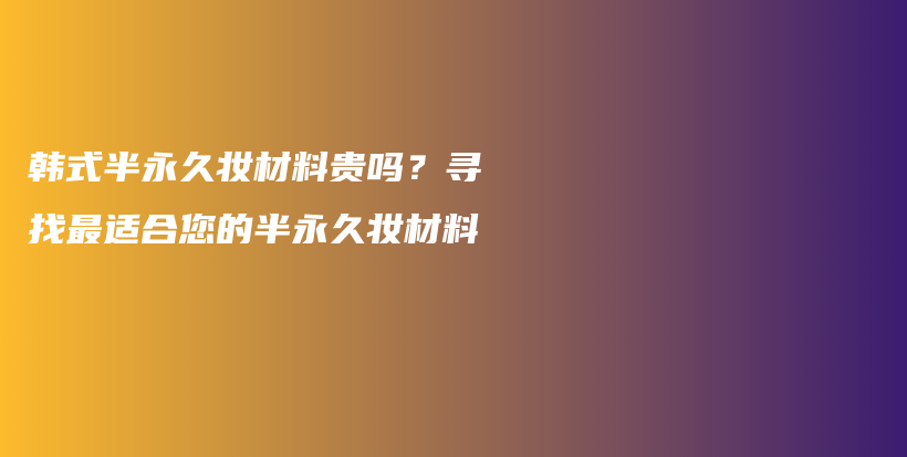 韓式半永久妝材料貴嗎？尋找最適合您的半永久妝材料插圖