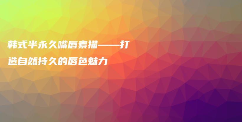 韓式半永久嘴唇素描——打造自然持久的唇色魅力插圖