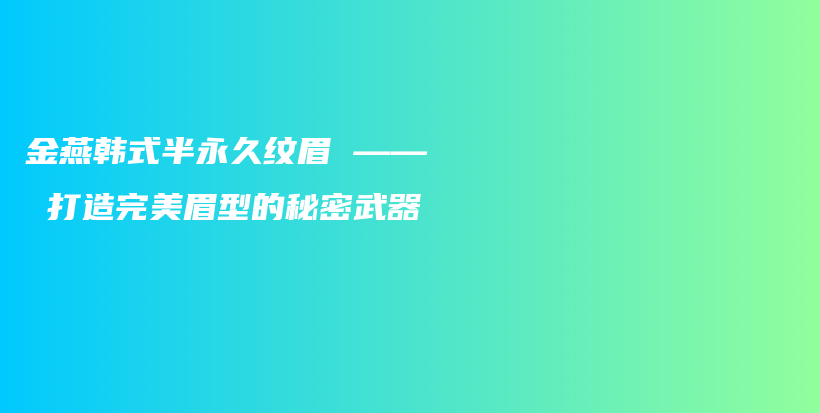 金燕韓式半永久紋眉 —— 打造完美眉型的秘密武器插圖