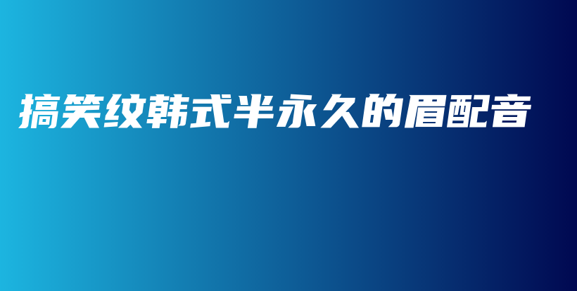 搞笑紋韓式半永久的眉配音插圖