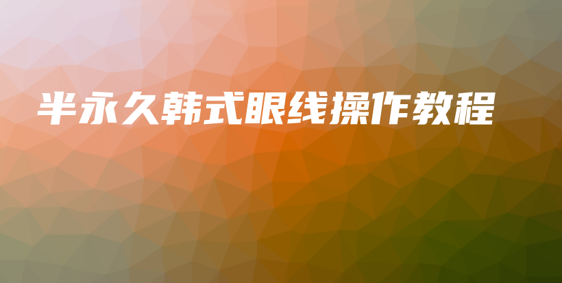 半永久韓式眼線操作教程插圖