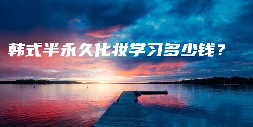 韓式半永久化妝學(xué)習(xí)多少錢？插圖