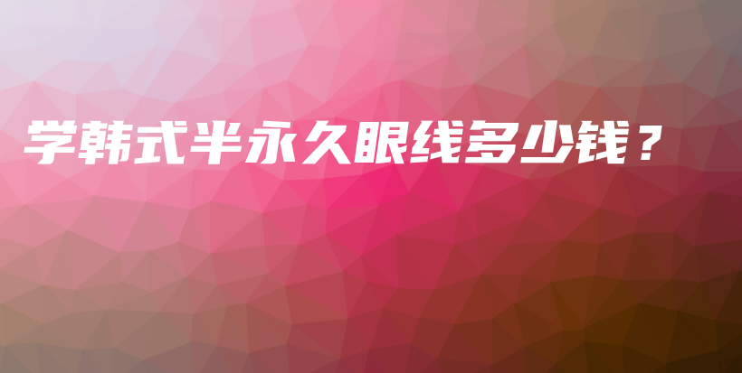 學(xué)韓式半永久眼線多少錢(qián)？插圖