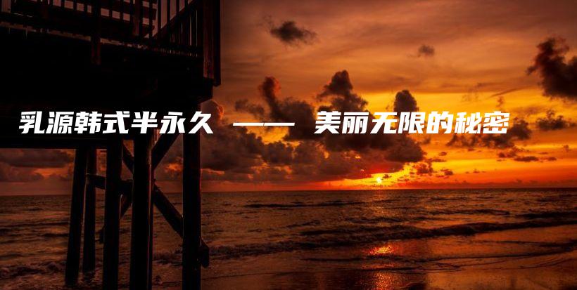 乳源韓式半永久 —— 美麗無限的秘密插圖