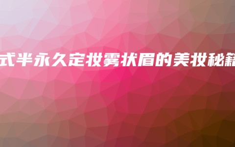 韓式半永久定妝霧狀眉的美妝秘籍