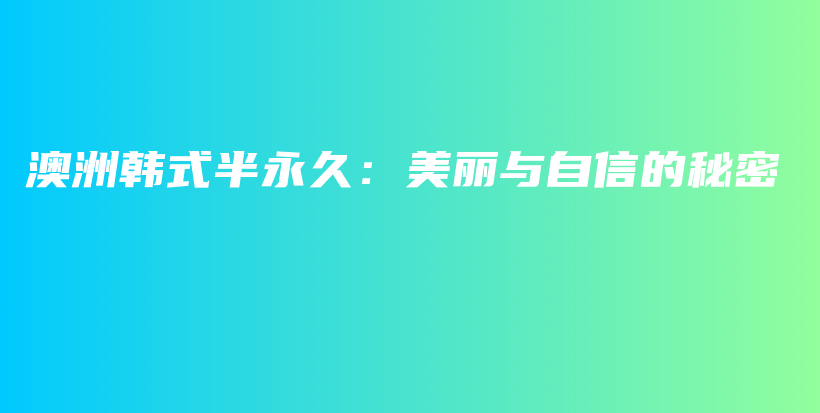 澳洲韓式半永久：美麗與自信的秘密插圖