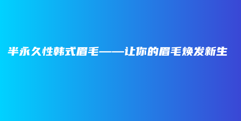 半永久性韓式眉毛——讓你的眉毛煥發(fā)新生插圖
