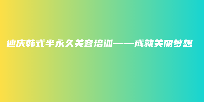 迪慶韓式半永久美容培訓(xùn)——成就美麗夢想插圖
