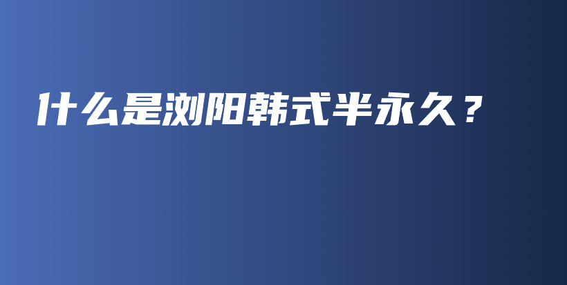 什么是瀏陽韓式半永久？插圖