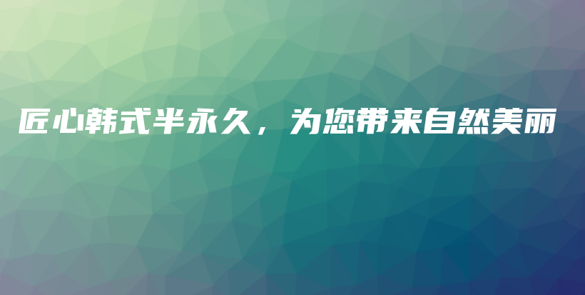 匠心韓式半永久，為您帶來自然美麗插圖