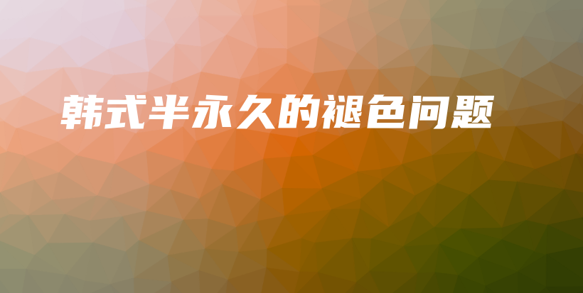 韓式半永久的褪色問(wèn)題插圖