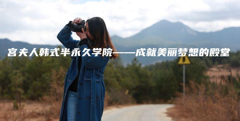 宮夫人韓式半永久學(xué)院——成就美麗夢想的殿堂插圖