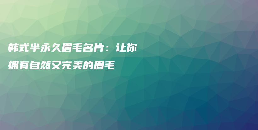 韓式半永久眉毛名片：讓你擁有自然又完美的眉毛插圖