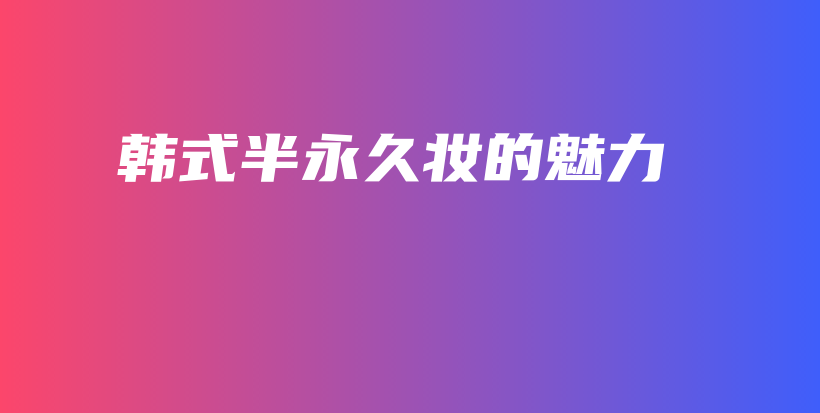 韓式半永久妝的魅力插圖