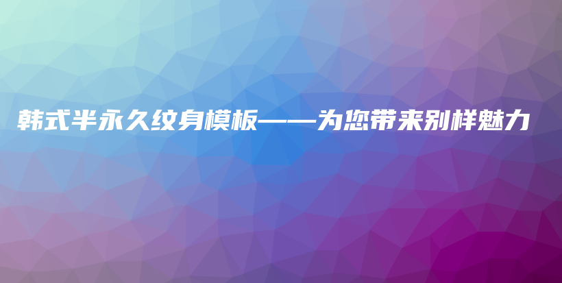 韓式半永久紋身模板——為您帶來別樣魅力插圖