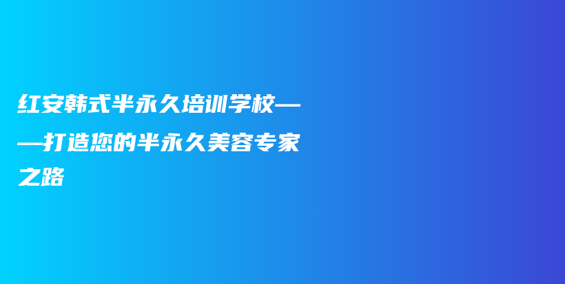 紅安韓式半永久培訓(xùn)學(xué)?！蛟炷陌胗谰妹廊輰＜抑凡鍒D