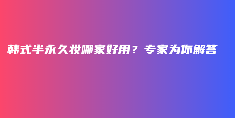 韓式半永久妝哪家好用？專家為你解答插圖