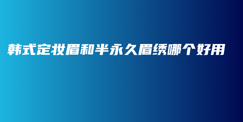 韓式定妝眉和半永久眉繡哪個好用插圖