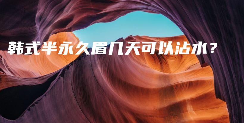 韓式半永久眉幾天可以沾水？插圖