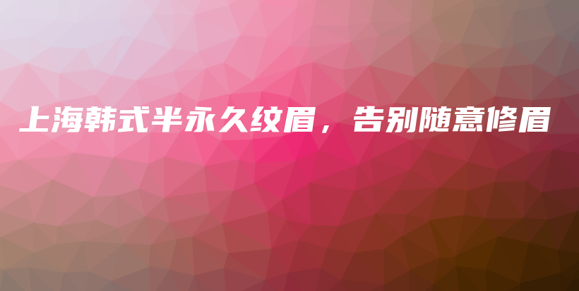 上海韓式半永久紋眉，告別隨意修眉插圖
