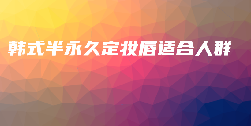 韓式半永久定妝唇適合人群插圖