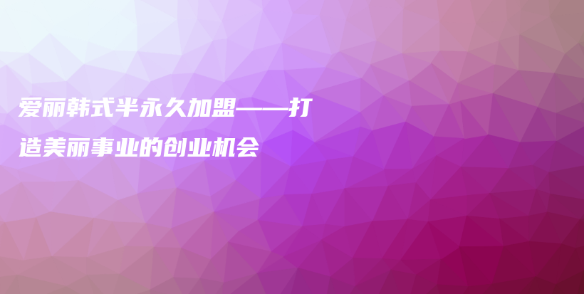 愛麗韓式半永久加盟——打造美麗事業(yè)的創(chuàng)業(yè)機(jī)會(huì)插圖