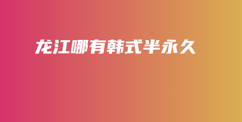 龍江哪有韓式半永久插圖