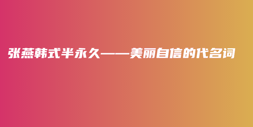 張燕韓式半永久——美麗自信的代名詞插圖