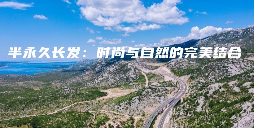 半永久長(zhǎng)發(fā)：時(shí)尚與自然的完美結(jié)合插圖